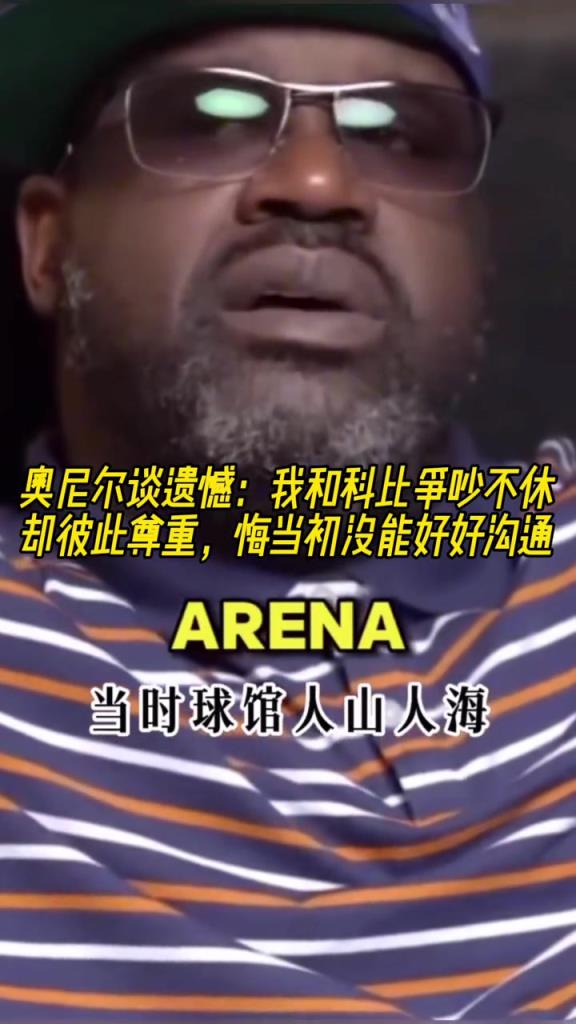奥尼尔谈遗憾：我和科比争吵不休却彼此尊重 悔当初没能好好沟通